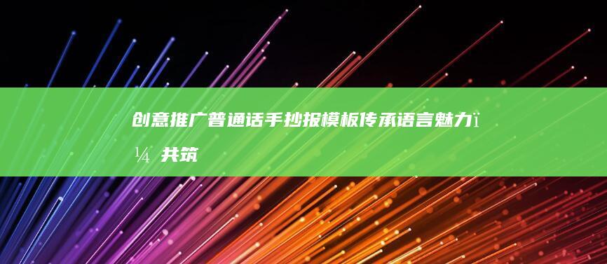 创意推广普通话手抄报模板：传承语言魅力，共筑沟通桥梁